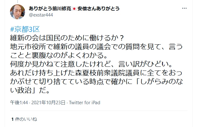 前川修寛「京都3区 維新の会は国民のために働けるか? 地元市役所で維新の西條利洋 さいじょう利洋 議員の議会での質問を見て、言うことと裏腹なのがよくわかる。 何度か見かねて注意したけれど、言い訳がひどい。 あれだけ持ち上げた森夏枝前衆議院議員に全てをおっかぶせて切り捨てている時点で確かに「しがらみのない政治」だ」 前川修寛「京都3区 維新の会は国民のために働けるか? 地元市役所で維新の西條利洋 さいじょう利洋 議員の議会での質問を見て、言うことと裏腹なのがよくわかる。 何度か見かねて注意したけれど、言い訳がひどい。 あれだけ持ち上げた森夏枝前衆議院議員に全てをおっかぶせて切り捨てている時点で確かに「しがらみのない政治」だ」